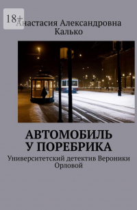 Анастасия Калько - Автомобиль у поребрика. Университетский детектив Вероники Орловой