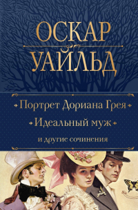 Оскар Уайльд - Портрет Дориана Грея. Идеальный муж и другие сочинения