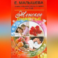 Елена Малышева - Женское счастье. От мечты к реальности за один год