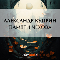 Александр Куприн - Памяти Чехова