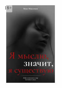 Макс Максимов - Я мыслю, значит, я существую