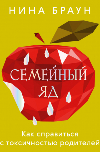 Семейный яд. Как справиться с токсичностью родителей