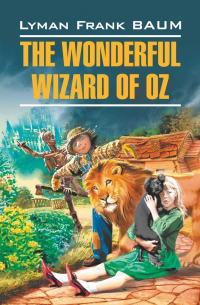 Лаймен Фрэнк Баум - The Wonderful Wizard of Oz / Волшебник из страны Оз