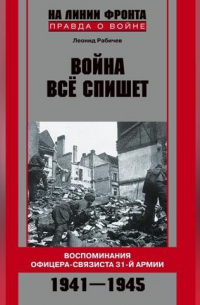 Леонид Рабичев - Война все спишет. Воспоминания офицера-связиста 31 армии. 1941-1945