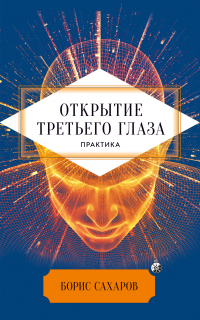 Борис Сахаров - Открытие третьего глаза