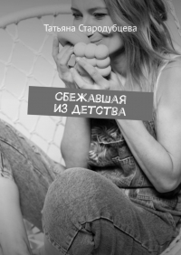 Татьяна Стародубцева - Сбежавшая из детства