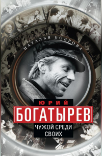 Юрий Богатырев. Чужой среди своих