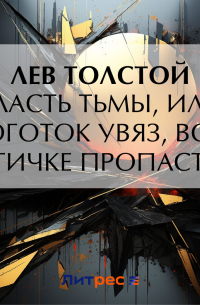 Лев Толстой - Власть тьмы, или «Коготок увяз, всей птичке пропасть»