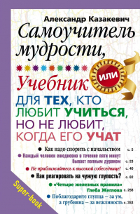 Александр Казакевич - Самоучитель мудрости, или Учебник для тех, кто любит учиться, но не любит, когда его учат