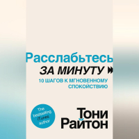 Тони Райтон - Расслабьтесь за минуту. 10 шагов к мгновенному спокойствию