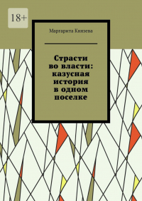 Маргарита Князева - Страсти во власти: казусная история в одном поселке