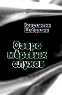 Константин Шабалдин - Озеро мёртвых слухов