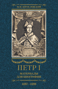 Михаил Богословский - Петр I. Материалы для биографии. Том 2. 1697–1699.