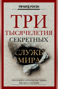 Три тысячелетия секретных служб мира. Заказчики и исполнители тайных миссий и операций