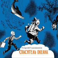 Георгий Садовников - Спаситель океана, или повесть о странствующем слесаре