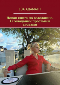 Ева АдаманТ - Новая книга по голоданию. О голодании простыми словами