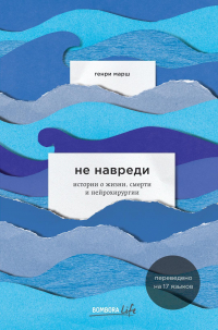 Генри Марш - Не навреди. Истории о жизни, смерти и нейрохирургии