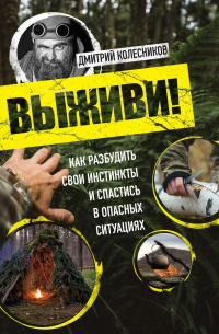 Колесников Дмитрий Викторович - Выживи! Как разбудить свои инстинкты и спастись в опасных ситуациях