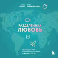  - Разделенная любовь. Как поддерживать отношения на расстоянии и пережить разлуку