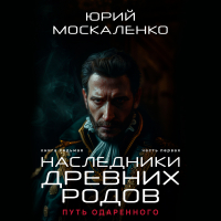 Юрий Москаленко - Путь одарённого. Наследники древних родов. Книга седьмая. Часть первая