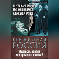  - Крепостная Россия. Мудрость народа или произвол власти?