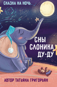 Татьяна Григорьян - Сны слоника Ду-ду. Сказка на ночь