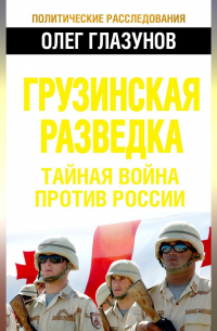 Олег Глазунов - Грузинская разведка. Тайная война против России