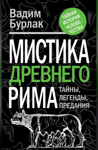 Вадим Бурлак - Мистика Древнего Рима. Тайны, легенды, предания