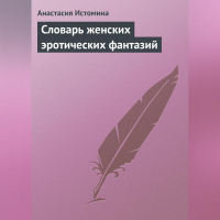 Анастасия Истомина - Словарь женских эротических фантазий