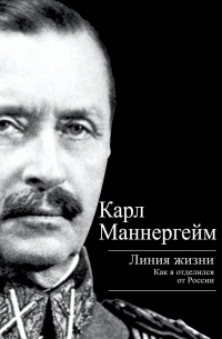 Карл Густав Эмиль Маннергейм - Линия жизни. Как я отделился от России