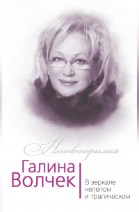 Галина Волчек. В зеркале нелепом и трагическом