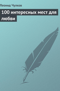 Л. П. Чулков - 100 интересных мест для любви