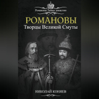 Николай Коняев - Романовы. Творцы великой смуты