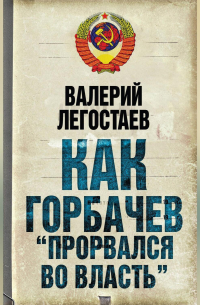 Как Горбачев «прорвался во власть»