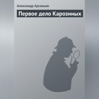 Александр Арсаньев - Первое дело Карозиных