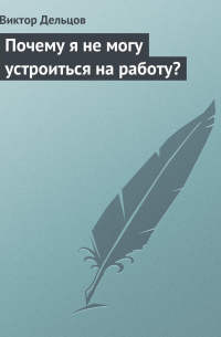 Виктор Дельцов - Почему я не могу устроиться на работу?