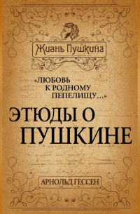 «Любовь к родному пепелищу…» Этюды о Пушкине