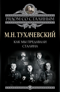 Михаил Тухачевский - Как мы предавали Сталина