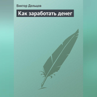 Виктор Дельцов - Как заработать денег