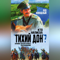 Лев Колодный - Кто написал «Тихий Дон»? Хроника литературного расследования