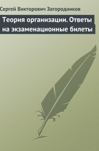 С. В. Загородников - Теория организации. Ответы на экзаменационные билеты