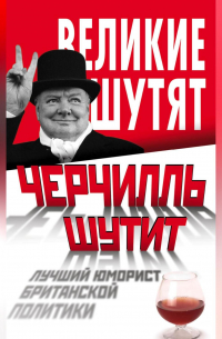Черчилль шутит. Лучший юморист британской политики