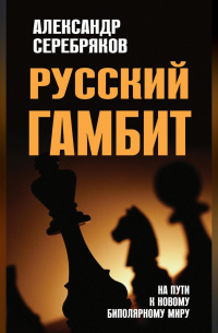 Русский гамбит. На пути к новому биполярному миру