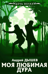 Андрей Дышев - Моя любимая дура