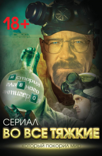 Вадим Тушин - Во все тяжкие. История главного антигероя