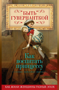 Быть гувернанткой. Как воспитать принцессу