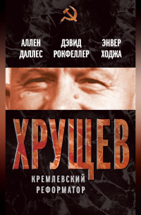  - Хрущев. Кремлевский реформатор