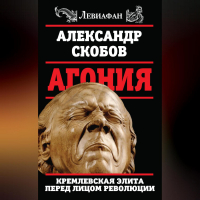 Александр Скобов - Агония. Кремлевская элита перед лицом революции