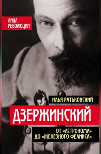 Дзержинский. От «Астронома» до «Железного Феликса»