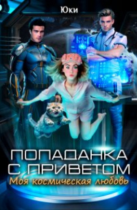 Юки  - Попаданка с приветом. Моя космическая любовь